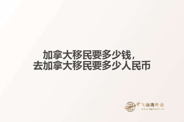 加拿大移民要多少钱，去加拿大移民要多少人民币2.jpg