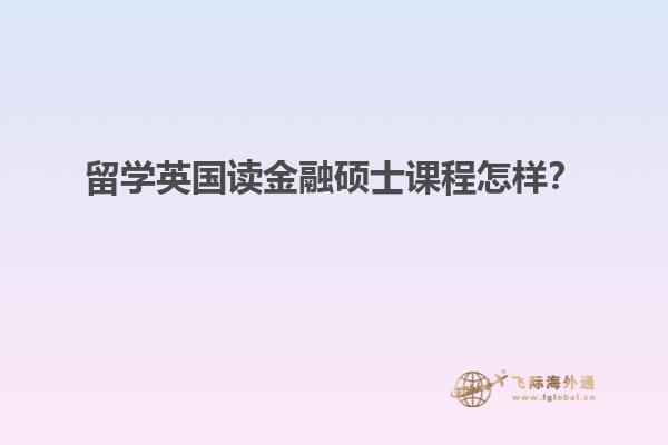 留学英国读金融硕士课程怎样？1.jpg