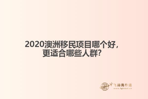2020澳洲移民项目哪个好，更适合哪些人群？