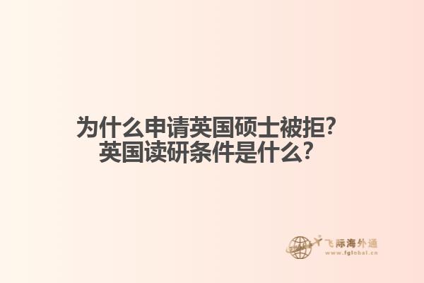 为什么申请英国硕士被拒？英国读研条件是什么？