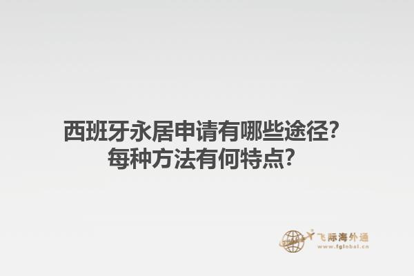西班牙永居申请有哪些途径？每种方法有何特点？1.jpg