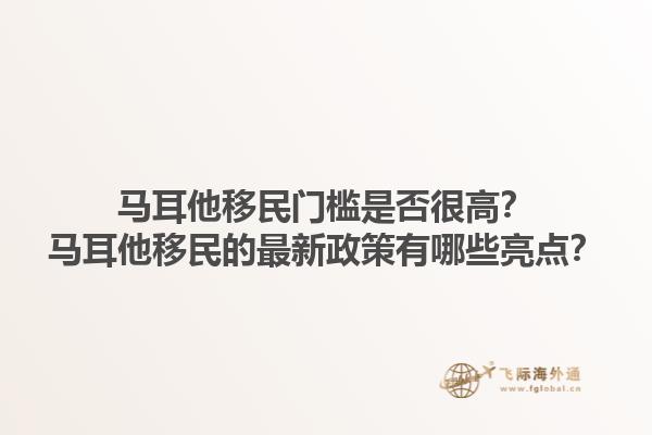 马耳他移民门槛是否很高？马耳他移民的最新政策有哪些亮点？1.jpg
