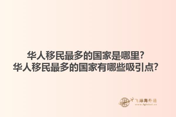 华人移民最多的国家是哪里？华人移民最多的国家有哪些吸引点？1.jpg