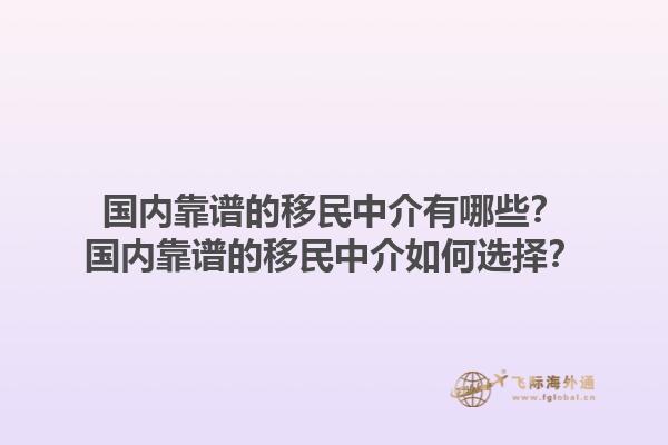 国内靠谱的移民中介有哪些？国内靠谱的移民中介如何选择？1.jpg