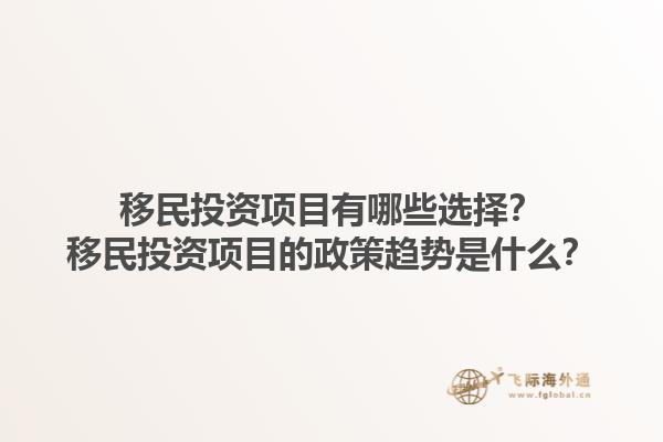 移民投资项目有哪些选择？移民投资项目的政策趋势是什么？1.jpg