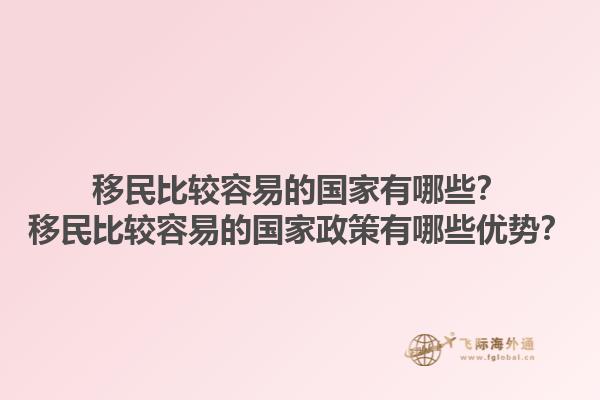 移民比较容易的国家有哪些？移民比较容易的国家政策有哪些优势？1.jpg