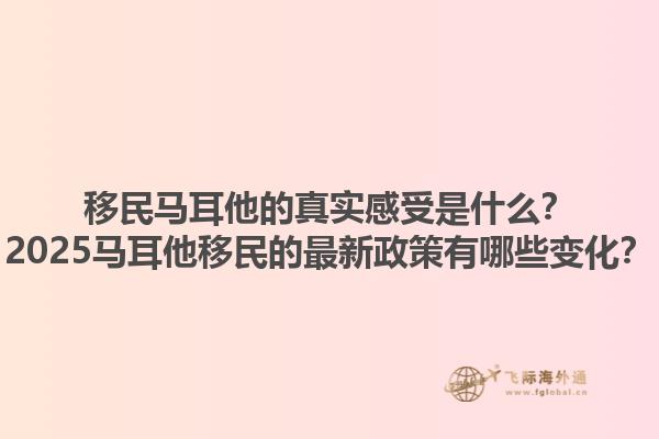 移民马耳他的真实感受是什么？2025马耳他移民的最新政策有哪些变化？1.jpg