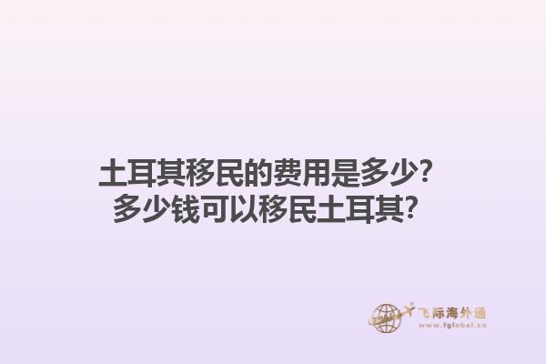 土耳其移民的费用是多少？多少钱可以移民土耳其？1.jpg