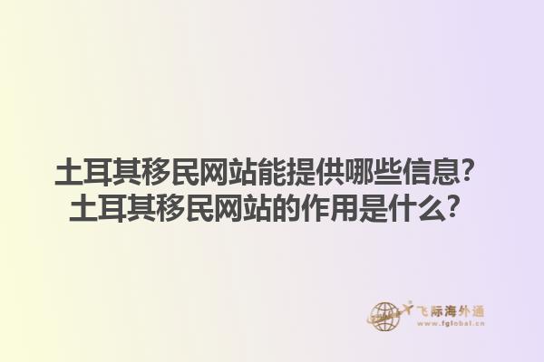 土耳其移民网站能提供哪些信息？土耳其移民网站的作用是什么？1.jpg