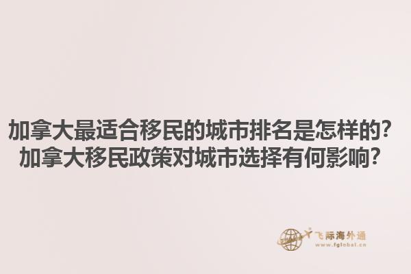 加拿大最适合移民的城市排名是怎样的？加拿大移民政策对城市选择有何影响？1.jpg