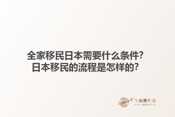 全家移民日本需要什么条件？日本移民的流程是怎样的？
