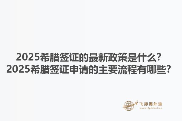 2025希腊签证的最新政策是什么？2025希腊签证申请的主要流程有哪些？