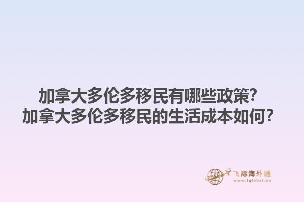 加拿大多伦多移民有哪些政策？加拿大多伦多移民的生活成本如何？