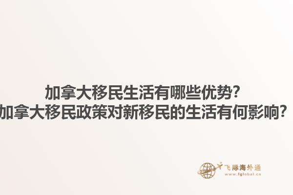 加拿大移民生活有哪些优势？加拿大移民政策对新移民的生活有何影响？1.jpg