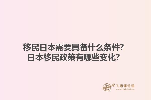 移民日本需要具备什么条件？日本移民政策有哪些变化？1.jpg