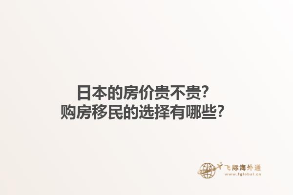 日本的房价贵不贵？购房移民的选择有哪些？1.jpg