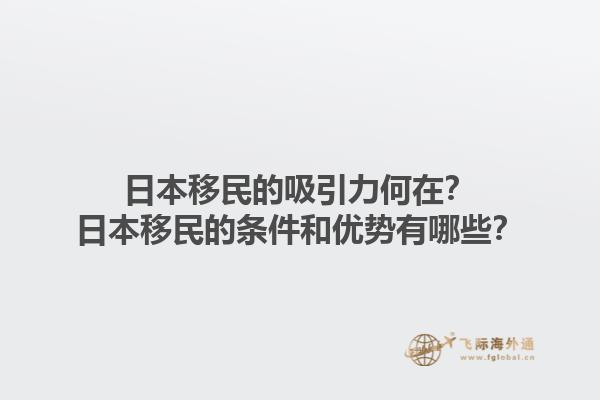 日本移民的吸引力何在？日本移民的条件和优势有哪些？1.jpg