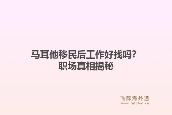 马耳他移民后工作好找吗?职场真相揭秘1.jpg