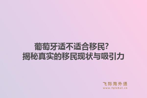 葡萄牙适不适合移民？揭秘真实的移民现状与吸引力1.jpg
