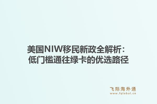 美国NIW移民新政全解析：低门槛通往绿卡的优选路径1.jpg