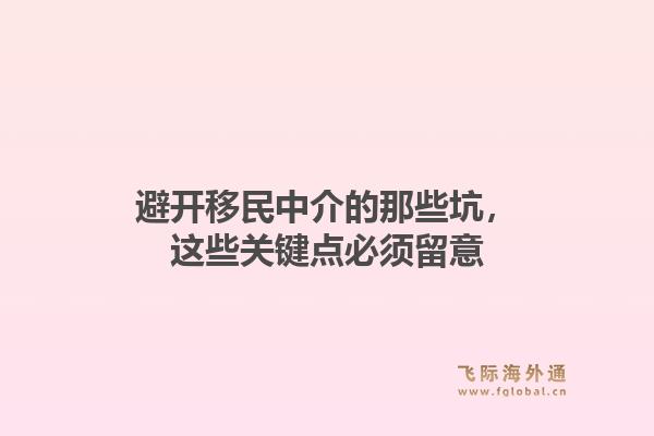 避开移民中介的那些坑，这些关键点必须留意1.jpg