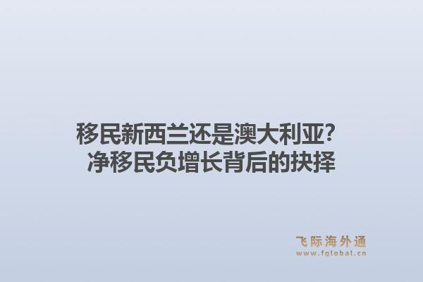移民新西兰还是澳大利亚？净移民负增长背后的抉择1.jpg