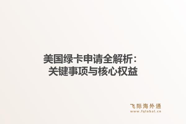 美国绿卡申请全解析：关键事项与核心权益1.jpg