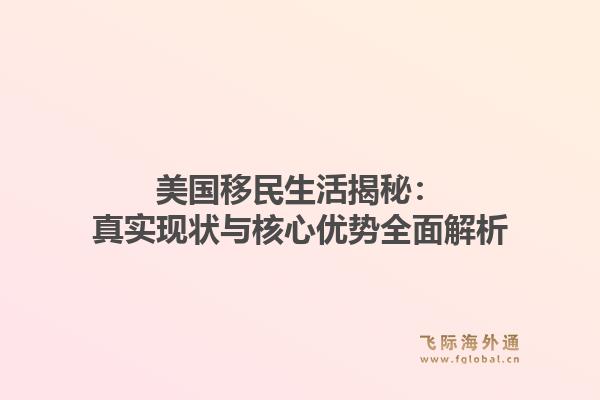 美国移民生活揭秘：真实现状与核心优势全面解析1.jpg