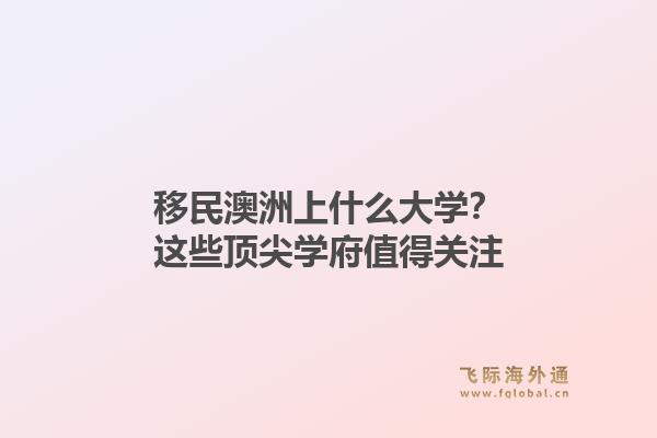 移民澳洲上什么大学？这些顶尖学府值得关注