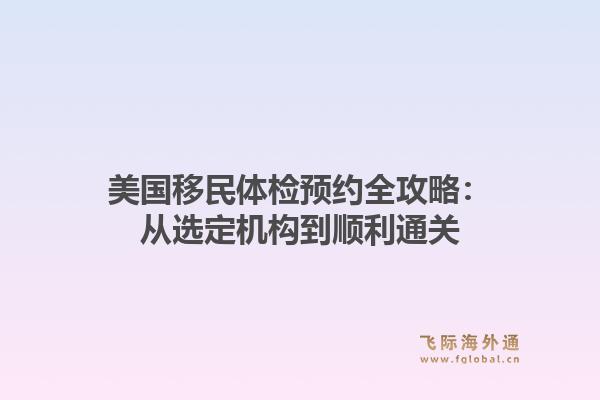 美国移民体检预约全攻略：从选定机构到顺利通关