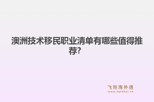 澳洲技术移民职业清单有哪些值得推荐？