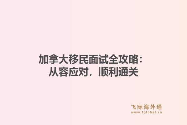 加拿大移民面试全攻略：从容应对，顺利通关1.jpg