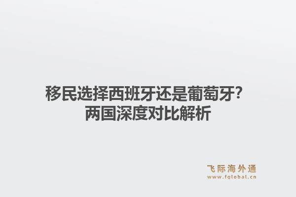 移民选择西班牙还是葡萄牙？两国深度对比解析1.jpg