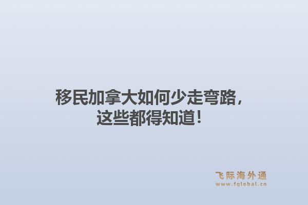 移民加拿大如何少走弯路，这些都得知道！1.jpg