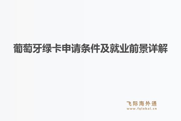 葡萄牙绿卡申请条件及就业前景详解1.jpg