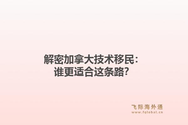 解密加拿大技术移民：谁更适合这条路？