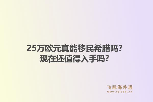 25万欧元真能移民希腊吗？现在还值得入手吗？