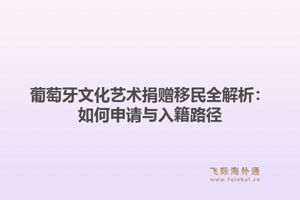 葡萄牙文化艺术捐赠移民全解析:如何申请与入籍路径1.jpg