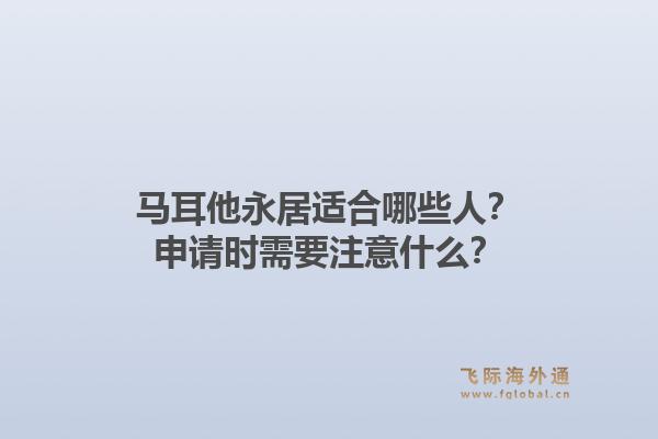 马耳他永居适合哪些人？申请时需要注意什么？