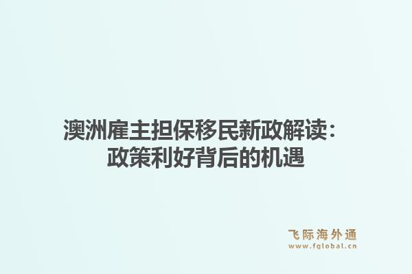 澳洲雇主担保移民新政解读:政策利好背后的机遇1.jpg
