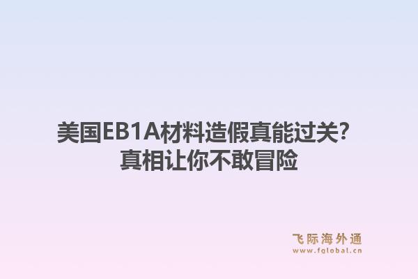 美国EB1A材料造假真能过关?真相让你不敢冒险1.jpg