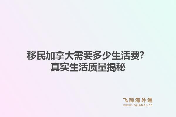 移民加拿大需要多少生活费?真实生活质量揭秘1.jpg