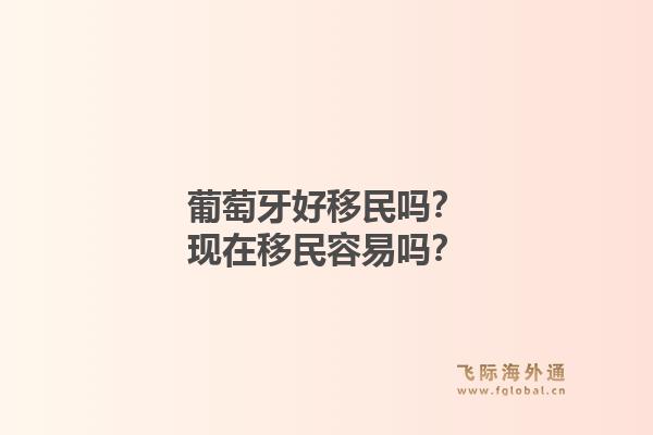 葡萄牙好移民吗？现在移民容易吗？
