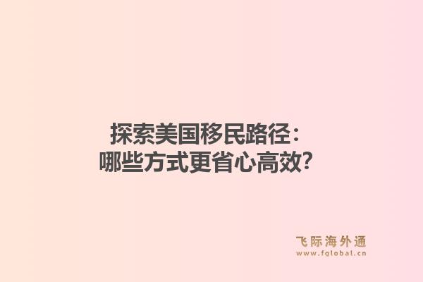探索美国移民路径：哪些方式更省心高效？