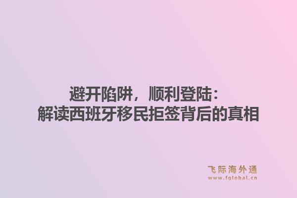 避开陷阱,顺利登陆:解读西班牙移民拒签背后的真相1.jpg