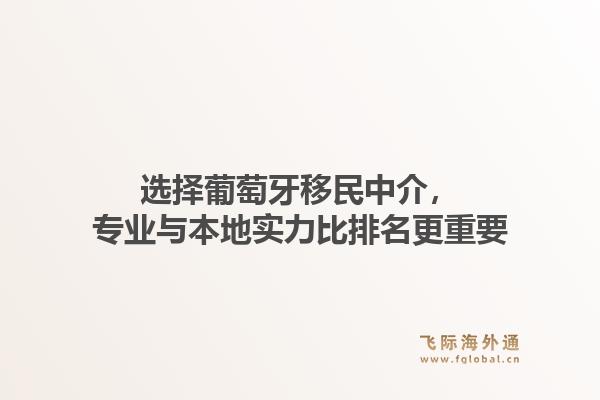选择葡萄牙移民中介，专业与本地实力比排名更重要