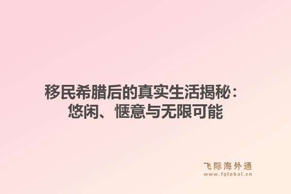 移民希腊后的真实生活揭秘:悠闲、惬意与无限可能