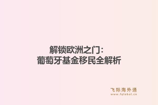 解锁欧洲之门：葡萄牙基金移民全解析