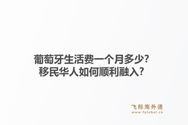 葡萄牙生活费一个月多少?移民华人如何顺利融入?1.jpg