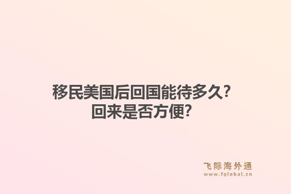 移民美国后回国能待多久？回来是否方便？
